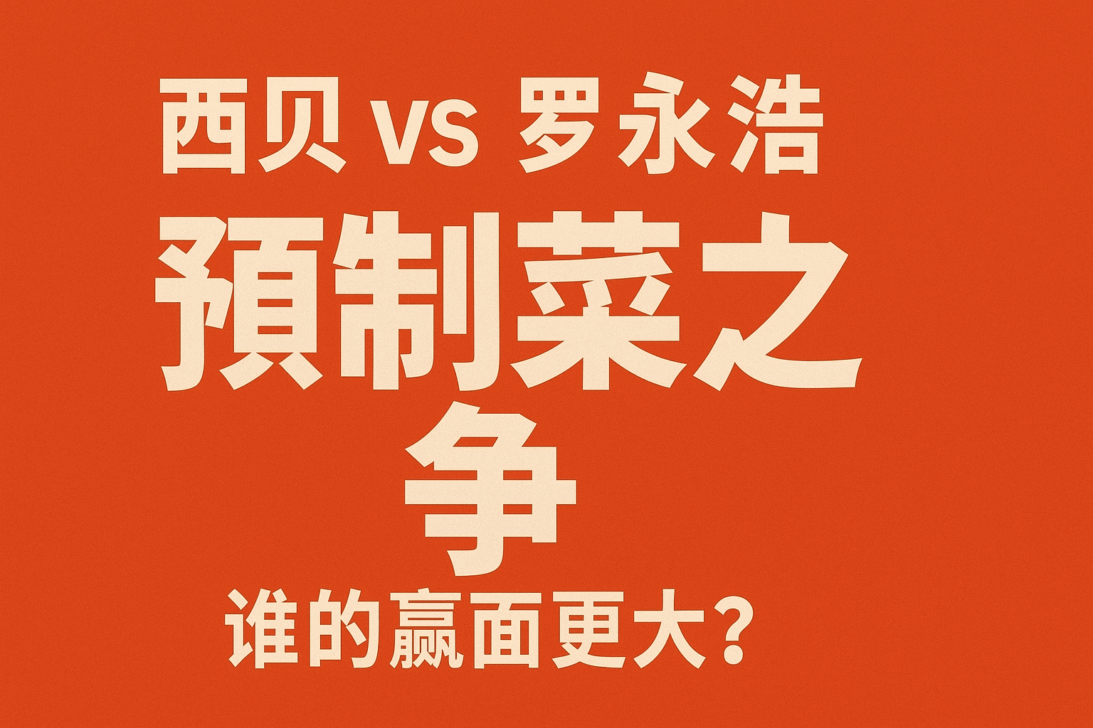 一盘菜引发的战斗：罗永浩 vs 西贝，预制菜之争谁的“赢面”更大？